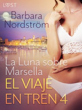 El viaje en tren 4: La Luna sobre Marsella – un relato corto erótico, Barbara Nordström