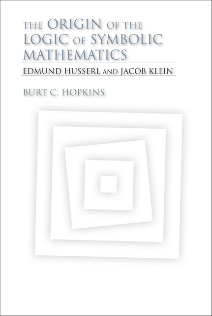 The Origin of the Logic of Symbolic Mathematics, Burt C.Hopkins