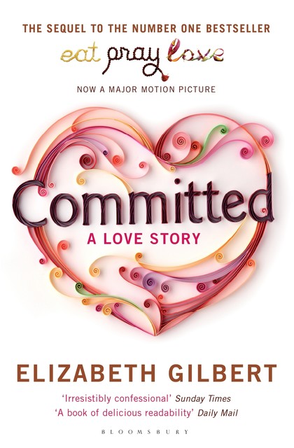 Committed: A Skeptic Makes Peace With Marriage, Elizabeth Gilbert