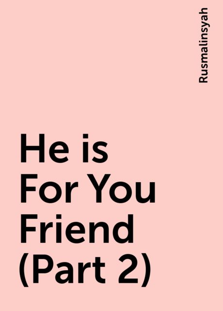 He is For You Friend (Part 2), Rusmalinsyah