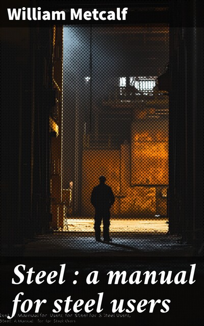 Steel : a manual for steel users, William Metcalf