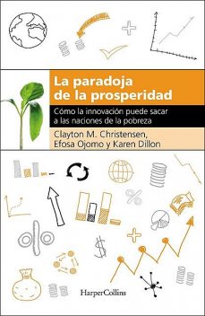 La paradoja de la prosperidad, Karen Dillon, Clayton M. Christensen, Efosa Ojomo
