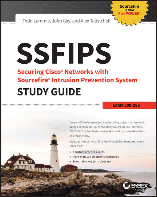 SSFIPS Securing Cisco Networks with Sourcefire Intrusion Prevention System Study Guide, Todd Lammle, John Gay, Alex Tatistcheff