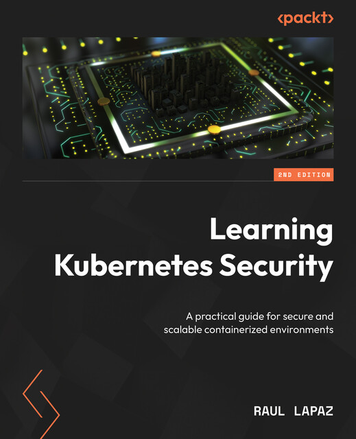 Learning Kubernetes Security, Raul Lapaz