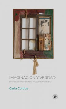 Imaginación y verdad. Escritos sobre literatura hispanoamericana, Carla Cordua