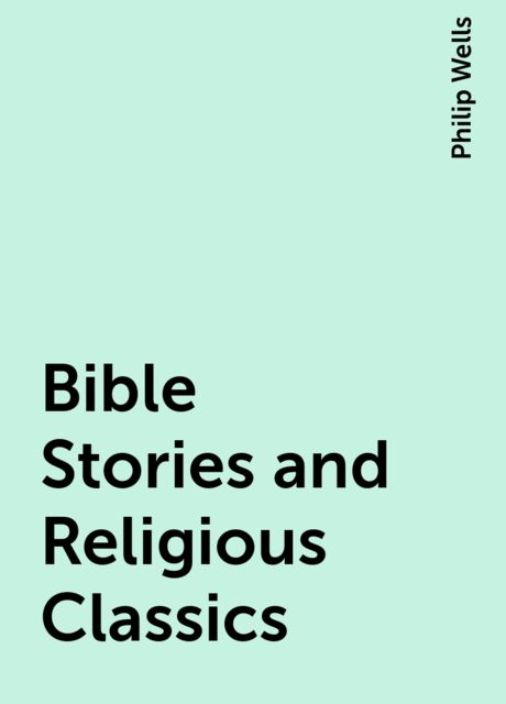 Bible Stories and Religious Classics, Philip Wells