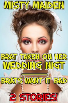 Brat taken on her wedding night/Brats want it bad, Misty Maiden