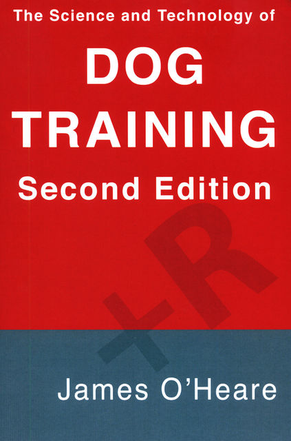 The Science and Technology of Dog Training, 2nd Edition, James O'Heare