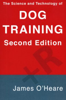 The Science and Technology of Dog Training, 2nd Edition, James O'Heare