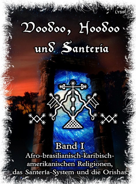 Voodoo, Hoodoo & Santería – Band 1 Afro-brasilianisch-karibisch-amerikanischen Religionen, das Santería-System & Orishas, Frater Lysir