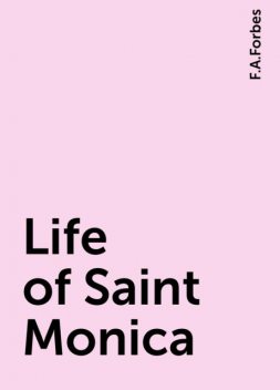 Life of Saint Monica, F.A.Forbes