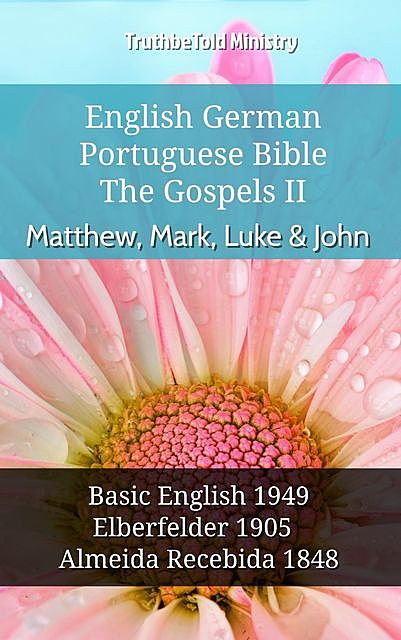 English German Portuguese Bible – The Gospels II – Matthew, Mark, Luke & John, Truthbetold Ministry