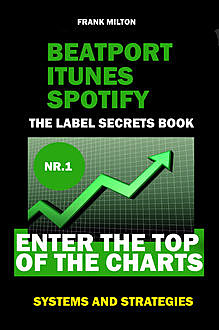 Beatport Itunes Spotify – The Label Secrets Book Enter The Top of The Charts, Frank Milton