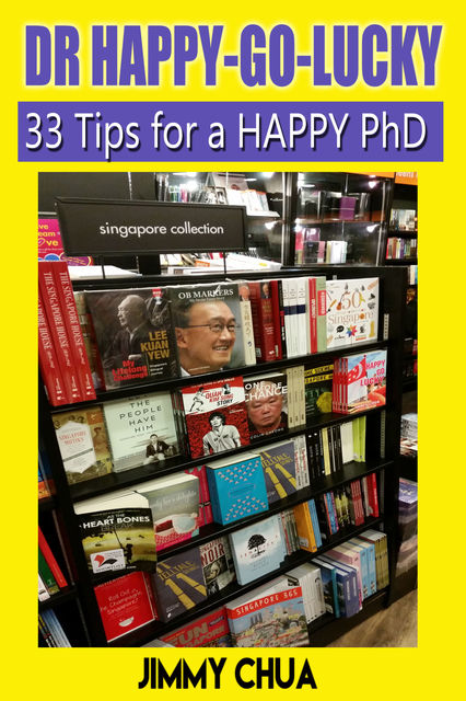 DR Happy-Go-Lucky – 33 Happy Tips for a PhD, Jimmy Chua