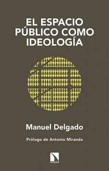 El espacio público como ideología, Manuel Delgado