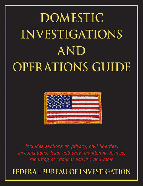 Domestic Investigations and Operations Guide, Federal Bureau of Investigation Federal Bureau of Investigation