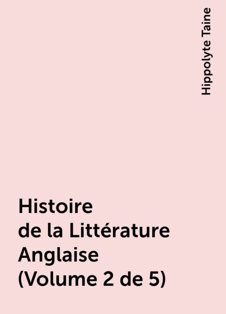Histoire de la Littérature Anglaise (Volume 2 de 5), Hippolyte Taine