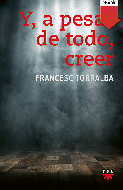 Y, a pesar de todo, creer, Francesc Torralba Roselló