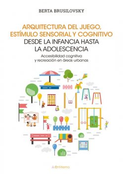 Arquitectura del juego, estímulo sensorial y cognitivo desde la infancia hasta la adolescencia, Berta Brusilovsky