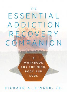 The Essential Addiction Recovery Companion, J.R., Richard A.Singer