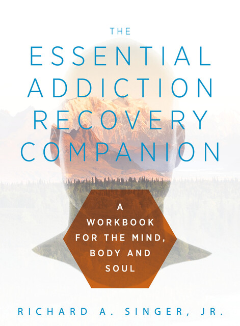 The Essential Addiction Recovery Companion, J.R., Richard A.Singer