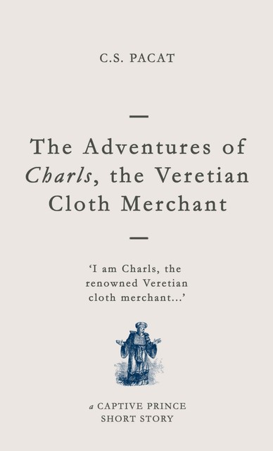 The Adventures of Charls, the Veretian Cloth Merchant: A Captive Prince Short Story (Captive Prince Short Stories Book 3), C.S. Pacat