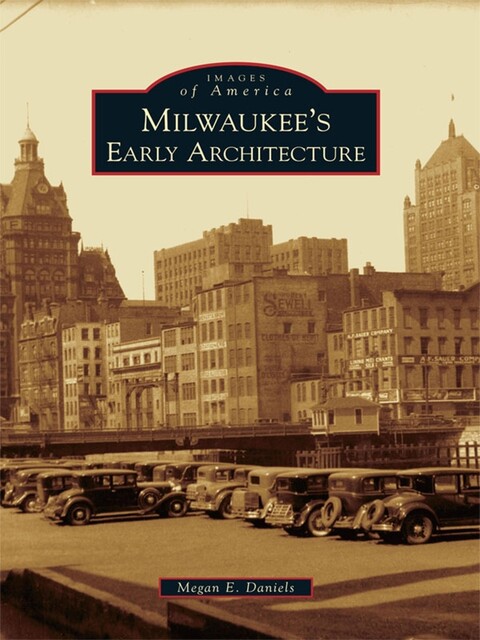 Milwaukee's Early Architecture, Megan E. Daniels