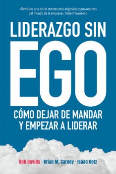 Liderazgo sin ego, Brian M. Carney, Isaac Getz, Bob Davids