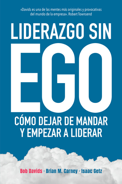Liderazgo sin ego, Brian M. Carney, Isaac Getz, Bob Davids