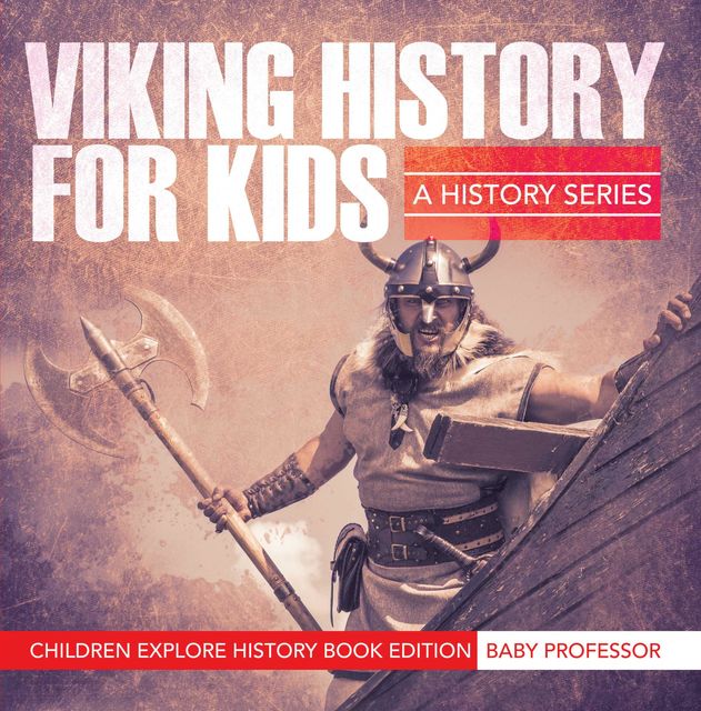 Viking History For Kids: A History Series – Children Explore History Book Edition, Baby Professor
