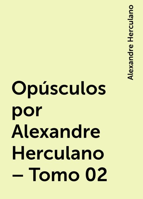Opúsculos por Alexandre Herculano – Tomo 02, Alexandre Herculano