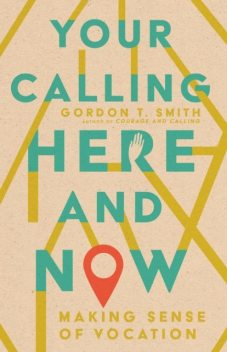 Your Calling Here and Now, Gordon Smith