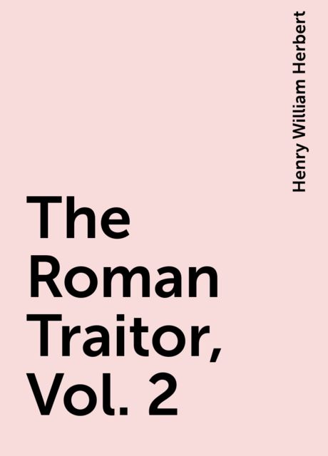 The Roman Traitor, Vol. 2, Henry William Herbert