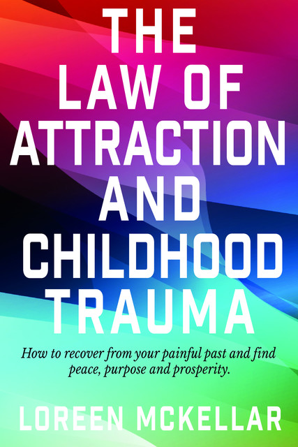 The Law of Attraction and Childhood Trauma, Loreen McKellar