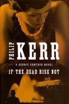 If the Dead Rise Not (Bernie Gunther Novels), Philip Kerr