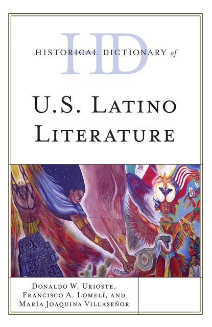 Historical Dictionary of U.S. Latino Literature, Donaldo W. Urioste, Francisco A. Lomelí, María Joaquina Villaseñor