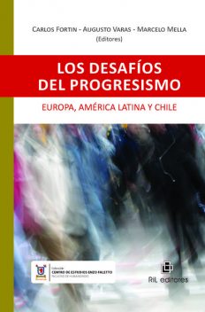 Los desafíos del progresismo: Europa, América Latina y Chile, Marcelo Mella, Augusto Varas, Carlos Fortin