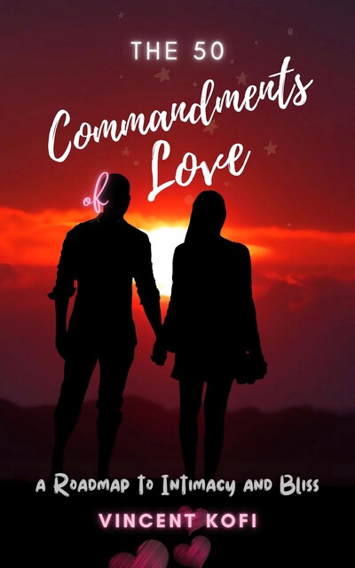 The 50 Commandments of Love: A Roadmap to Intimacy and Bliss, Vincent Kofi