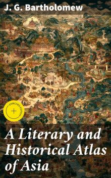 A Literary and Historical Atlas of Asia, J.G. Bartholomew