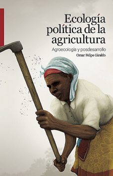 Ecología política de la agricultura, Omar Felipe Giraldo