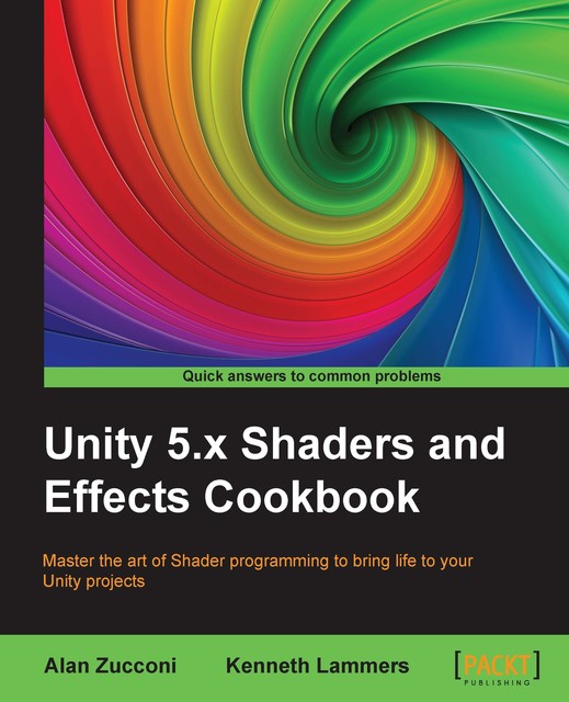 Unity 5.x Shaders and Effects Cookbook, Alan Zucconi, Kenneth Lammers