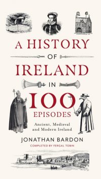 A History of Ireland in 100 Episodes, Jonathan Bardon, Fergal Tobin