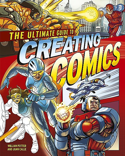 The Ultimate Guide to Creating Comics, William Potter, Juan Calle