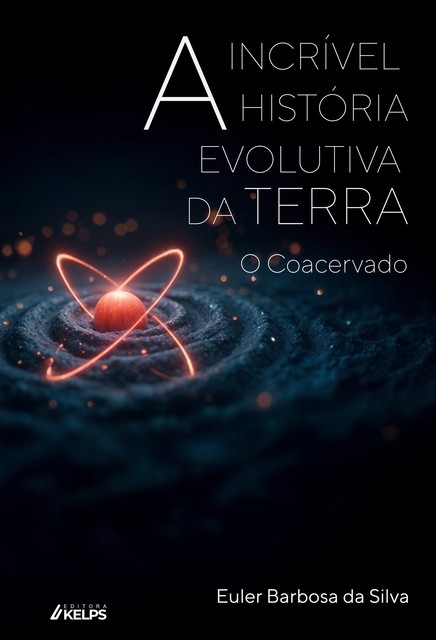 A incrível história evolutiva da terra: o Coacervado, Euler Barbosa da Silva