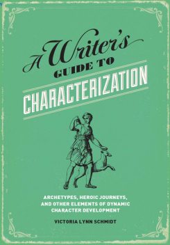 A Writer's Guide to Characterization, Victoria Schmidt