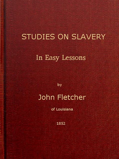 Studies on Slavery, in Easy Lessons, John Fletcher
