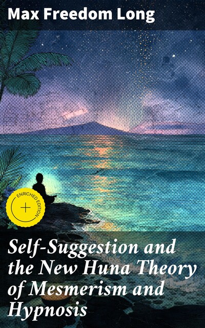 Self-Suggestion and the New Huna Theory of Mesmerism and Hypnosis, Max Freedom Long