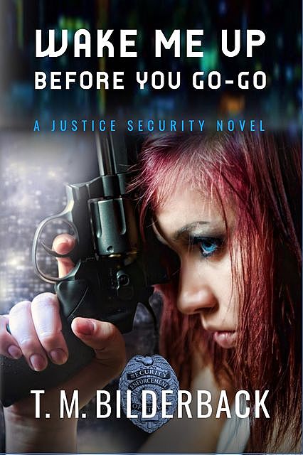 Wake Me Up Before You Go-Go – A Justice Security Novel, T.M.Bilderback