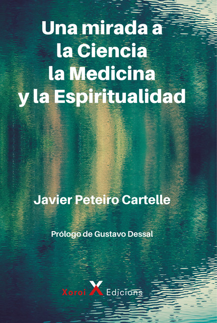 Una mirada a la Ciencia, la Medicina y la Espiritualidad, Javier Peteiro Cartelle