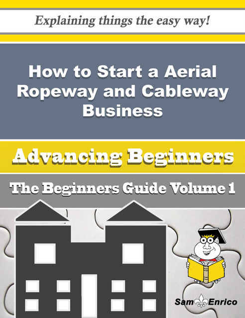 How to Start a Aerial Ropeway and Cableway Business (Beginners Guide), Adell Raley